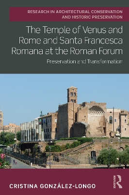 Temple of Venus and Rome and Santa Francesca Romana at the Roman Forum: Preservation and Transformation