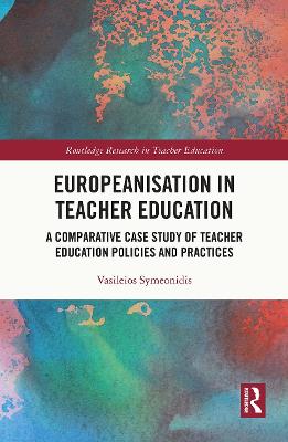 Europeanisation in Teacher Education: A Comparative Case Study of Teacher Education Policies and Practices