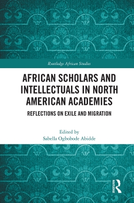 African Scholars and Intellectuals in North American Academies: Reflections on Exile and Migration