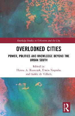 Overlooked Cities: Power, Politics and Knowledge Beyond the Urban South