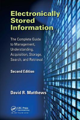 Electronically Stored Information: The Complete Guide to Management, Understanding, Acquisition, Storage,  Search, and Retrieval, Second Edition 2nd edition