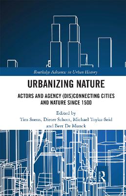 Urbanizing Nature: Actors and Agency (Dis)Connecting Cities and Nature Since 1500