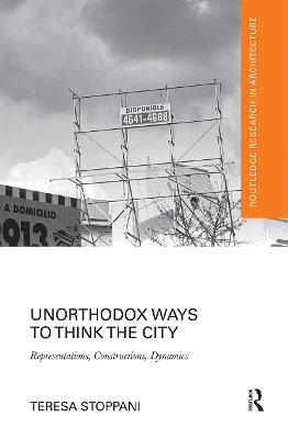 Unorthodox Ways to Think the City: Representations, Constructions, Dynamics