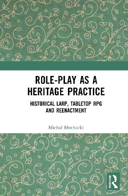 Role-play as a Heritage Practice: Historical Larp, Tabletop RPG and Reenactment