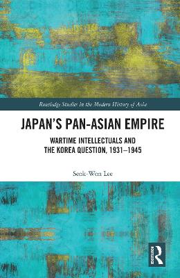 Japans Pan-Asian Empire: Wartime Intellectuals and the Korea Question, 19311945