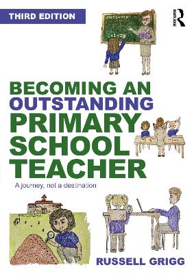 Becoming an Outstanding Primary School Teacher: A journey, not a destination 3rd edition