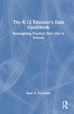 K-12 Educators Data Guidebook: Reimagining Practical Data Use in Schools