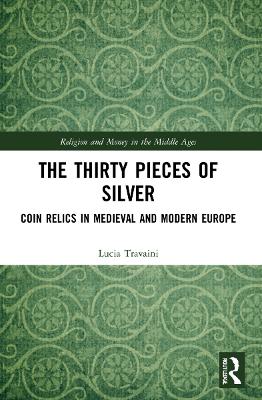 Thirty Pieces of Silver: Coin Relics in Medieval and Modern Europe