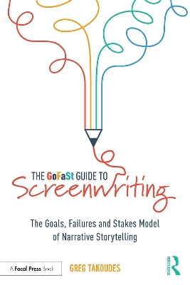 GoFaSt Guide To Screenwriting: The Goals, Failures, and Stakes Model of Narrative Storytelling