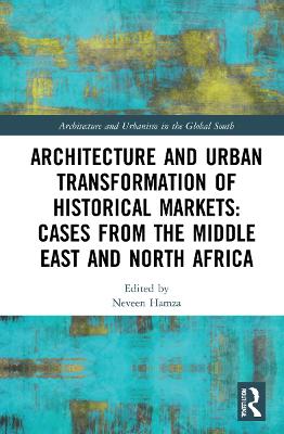 Architecture and Urban Transformation of Historical Markets: Cases from the  Middle East and North Africa: Cases from the Middle East and North Africa