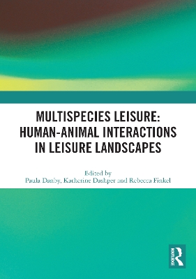Multispecies Leisure: Human-Animal Interactions in Leisure Landscapes: Human-Animal Interactions in Leisure Landscapes