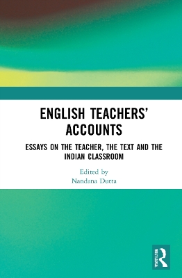 English Teachers Accounts: Essays on the Teacher, the Text and the Indian Classroom