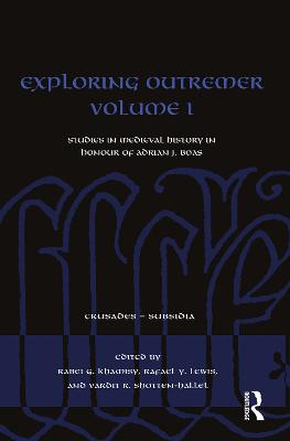 Exploring Outremer Volume I: Studies in Medieval History in Honour of Adrian J. Boas