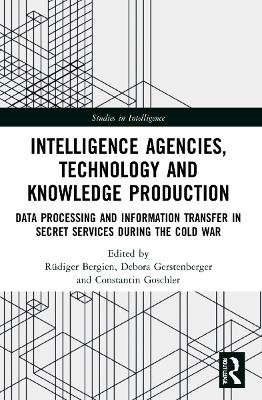 Intelligence Agencies, Technology and Knowledge Production: Data Processing and Information Transfer in Secret Services during the Cold  War