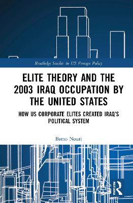 Elite Theory and the 2003 Iraq Occupation by the United States: How US Corporate Elites Created Iraqs Political System