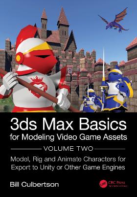 3ds Max Basics for Modeling Video Game Assets: Volume 2: Model, Rig and Animate Characters for Export to Unity or Other  Game Engines