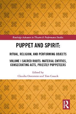 Puppet and Spirit: Ritual, Religion, and Performing Objects: Volume I Sacred Roots: Material Entities, Consecrating Acts, Priestly  Puppeteers