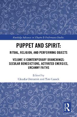 Puppet and Spirit: Ritual, Religion, and Performing Objects: Volume II Contemporary Branchings: Secular Benedictions, Activated Energies,  Uncanny Faiths