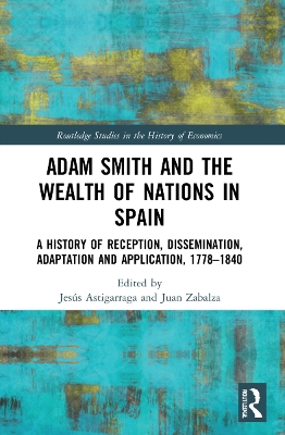 Adam Smith and The Wealth of Nations in Spain: A History of Reception, Dissemination, Adaptation and Application, 17771840