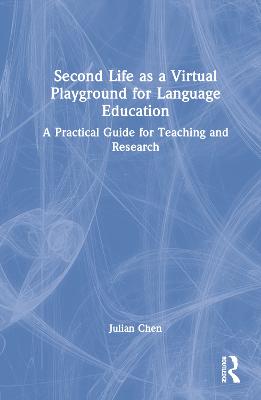 Second Life as a Virtual Playground for Language Education: A Practical Guide for Teaching and Research