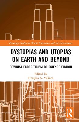 Dystopias and Utopias on Earth and Beyond: Feminist Ecocriticism of Science Fiction