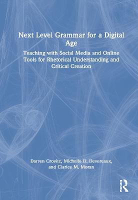 Next Level Grammar for a Digital Age: Teaching with Social Media and Online Tools for Rhetorical Understanding and  Critical Creation