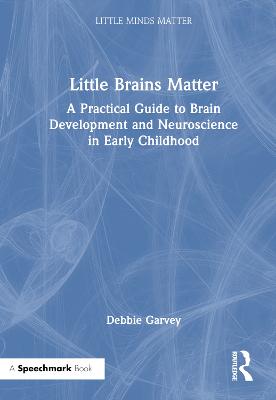 Little Brains Matter: A Practical Guide to Brain Development and Neuroscience in Early Childhood