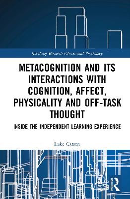 Metacognition and Its Interactions with Cognition, Affect, Physicality and  Off-Task Thought: Inside the Independent Learning Experience