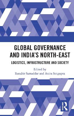 Global Governance and Indias North-East: Logistics, Infrastructure and Society