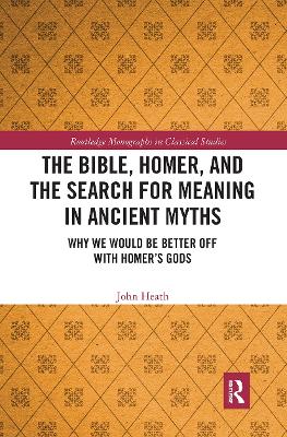 Bible, Homer, and the Search for Meaning in Ancient Myths: Why We Would Be Better Off With Homers Gods
