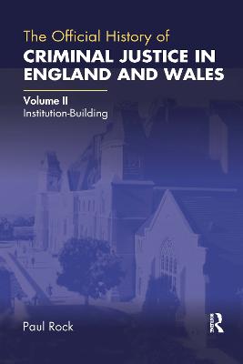 Official History of Criminal Justice in England and Wales: Volume II: Institution-Building