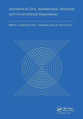 Advances in Civil, Architectural, Structural and Constructional Engineering: Proceedings of the International Conference on Civil, Architectural,  Structural and Constructional Engineering, Dong-A University, Busan, South Korea, August 21-23, 2015