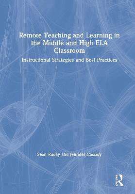 Remote Teaching and Learning in the Middle and High ELA Classroom: Instructional Strategies and Best Practices