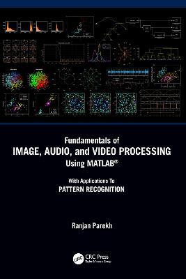 Fundamentals of Image, Audio, and Video Processing Using MATLAB®: With Applications to Pattern Recognition
