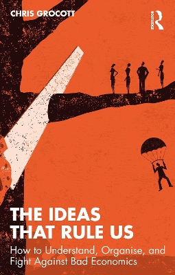 Ideas That Rule Us: How to Understand, Organise and Fight Against Bad Economics