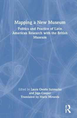 Mapping a New Museum: Politics and Practice of Latin American Research with the British Museum