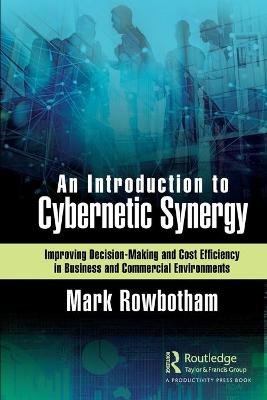Introduction to Cybernetic Synergy: Improving Decision-Making and Cost Efficiency in Business and Commercial  Environments