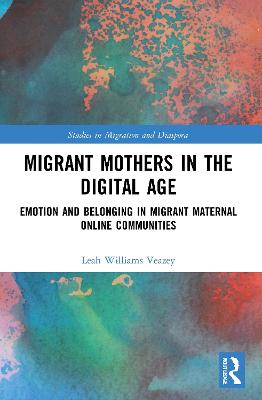 Migrant Mothers in the Digital Age: Emotion and Belonging in Migrant Maternal Online Communities