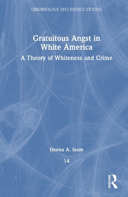 Gratuitous Angst in White America: A Theory of Whiteness and Crime