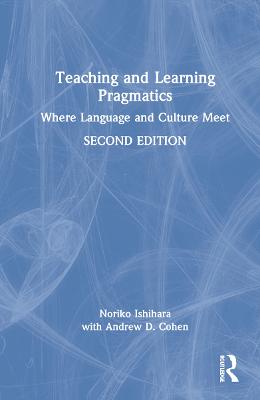 Teaching and Learning Pragmatics: Where Language and Culture Meet 2nd edition