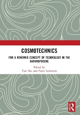 Cosmotechnics: For a Renewed Concept of Technology in the Anthropocene