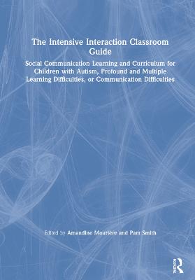 Intensive Interaction Classroom Guide: Social Communication Learning and Curriculum for Children with Autism,  Profound and Multiple Learning Difficulties, or Communication Difficulties