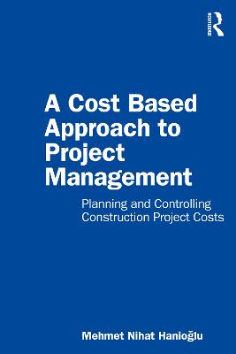 Cost Based Approach to Project Management: Planning and Controlling Construction Project Costs