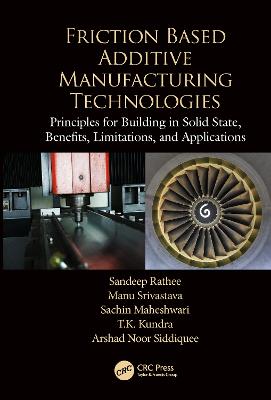 Friction Based Additive Manufacturing Technologies: Principles for Building in Solid State, Benefits, Limitations, and  Applications