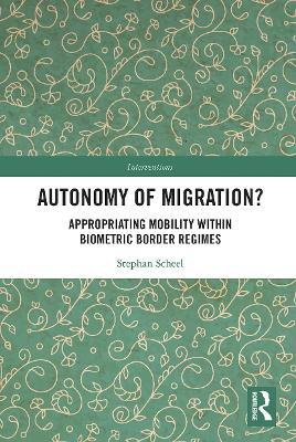Autonomy of Migration?: Appropriating Mobility within Biometric Border Regimes