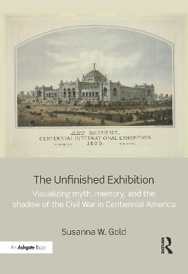 Unfinished Exhibition: Visualizing Myth, Memory, and the Shadow of the Civil War in Centennial  America