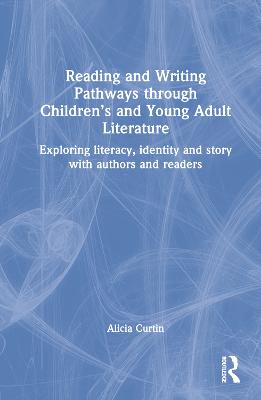 Reading and Writing Pathways through Childrens and Young Adult Literature: Exploring literacy, identity and story with authors and readers