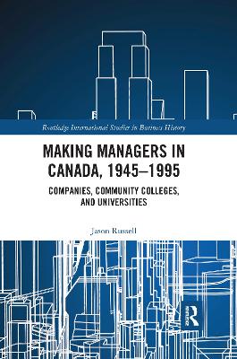 Making Managers in Canada, 1945-1995: Companies, Community Colleges, and Universities