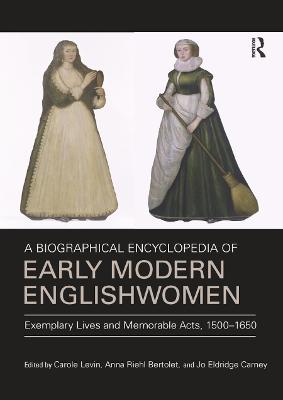 Biographical Encyclopedia of Early Modern Englishwomen: Exemplary Lives and Memorable Acts, 1500-1650