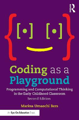 Coding as a Playground: Programming and Computational Thinking in the Early Childhood Classroom 2nd edition